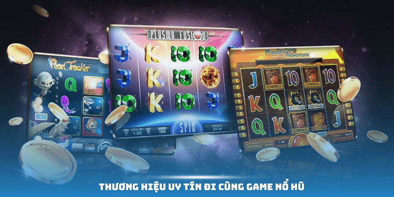 Những thương hiệu nổi tiếng đi cùng game nổ hũ 